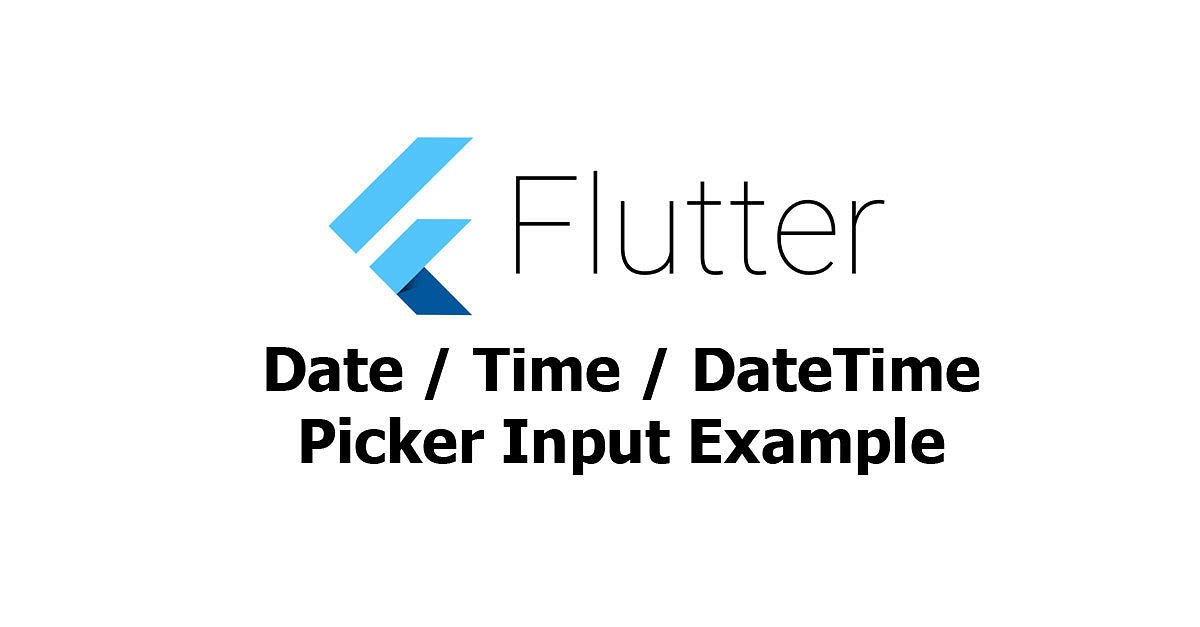 Flutter - Date / Time / DateTime Picker Input Example