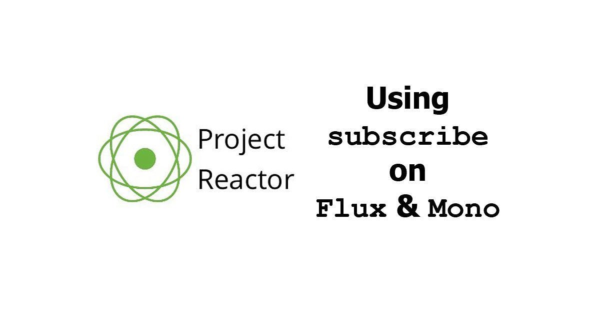 Project Reactor - Using subscribe on Mono and Flux