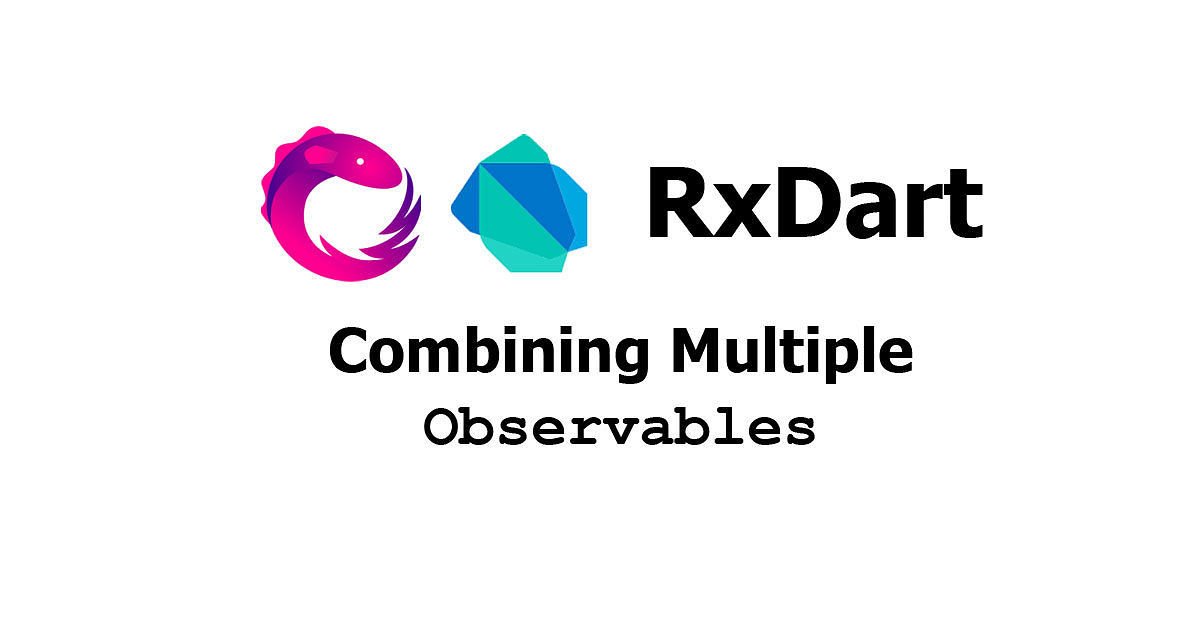 RxDart - Combining Multiple Observables
