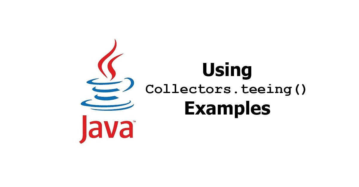Java - Using Collectors.teeing() Examples