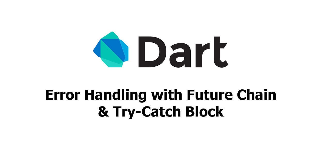 Dart - Error Handling with Future Chain & Try Catch Block
