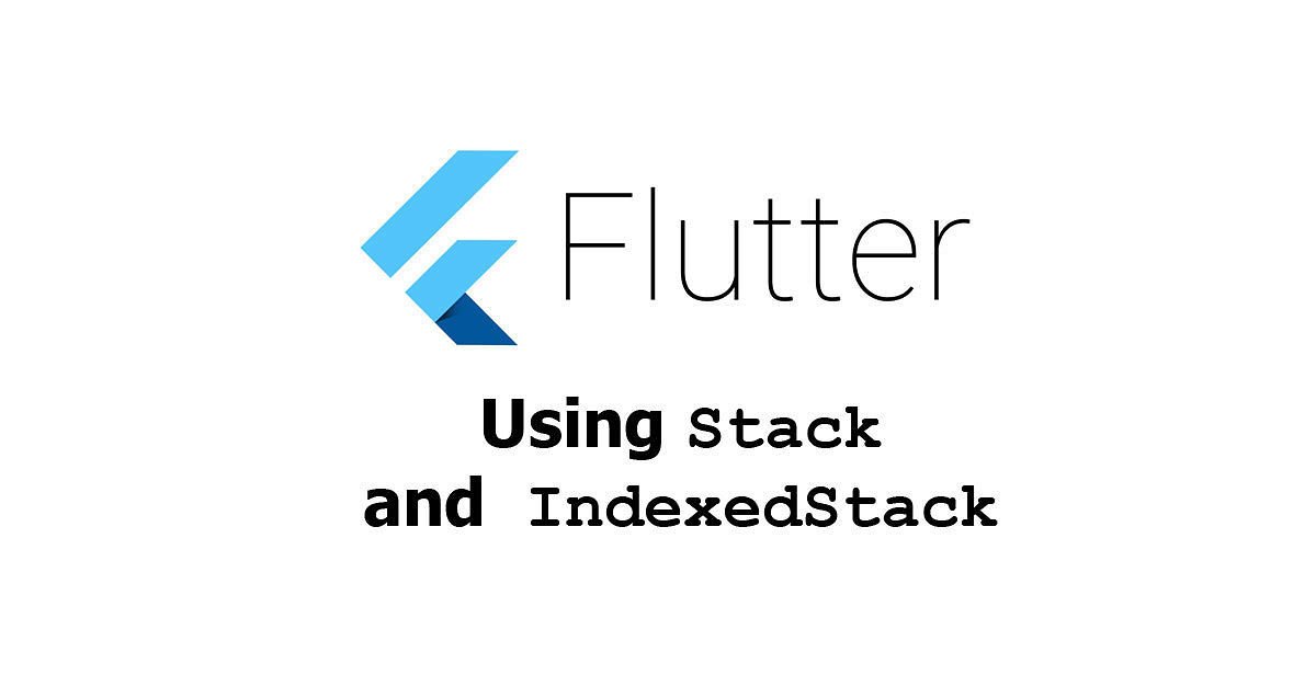 Flutter - Using Stack and IndexedStack Widgets Examples