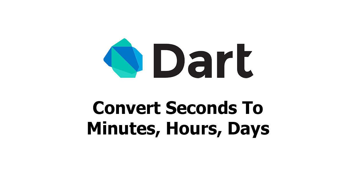 Dart - Convert Seconds To Minutes, Hours, Days Examples