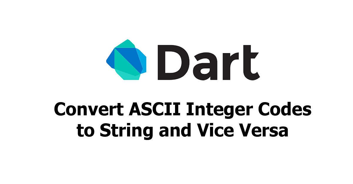 Dart/Flutter - Convert ASCII Integer Codes to String and Vice Versa