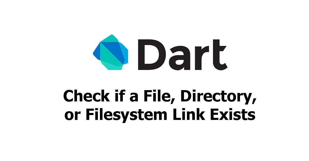Dart/Flutter - Check if a File, Directory, or Filesystem Link Exists