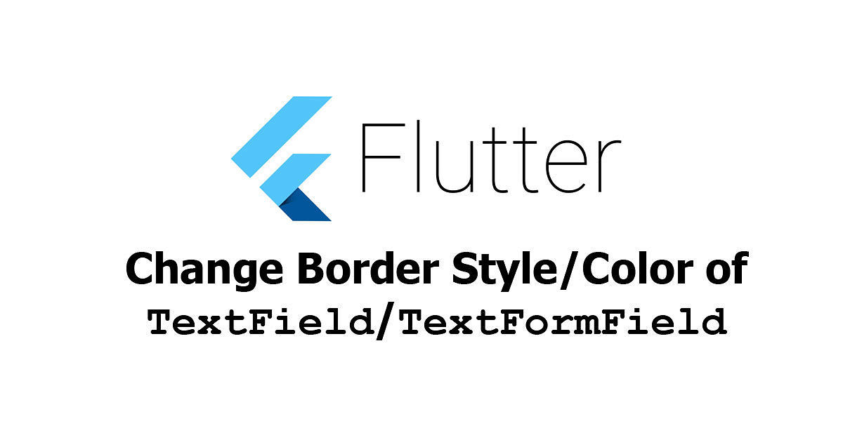 Flutter - Change Border Style/Color of TextField/TextFormField