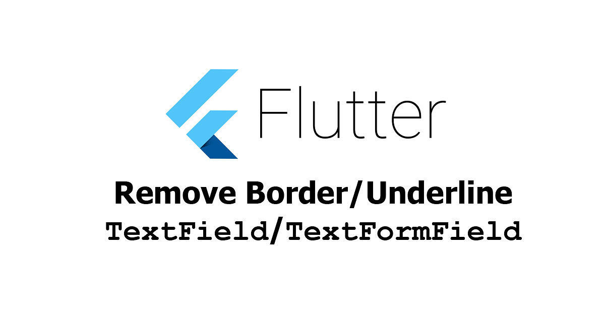 Flutter - Remove Border/Underline of TextField/TextFormField