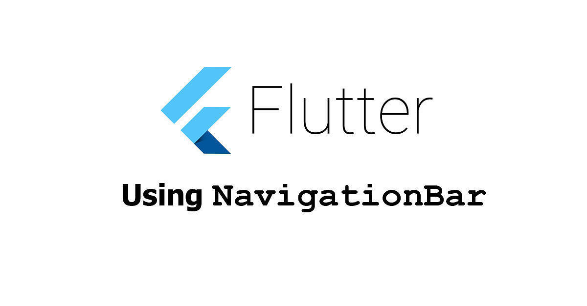 Flutter - Using NavigationBar Widget Examples