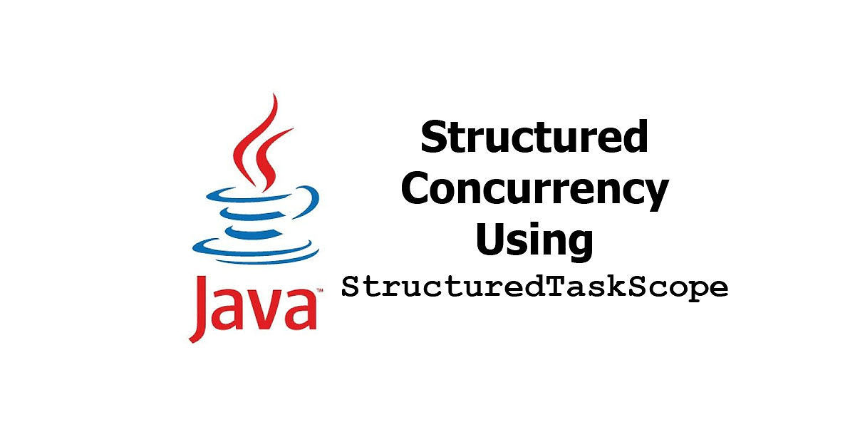 Java - Structured Concurrency Using StructuredTaskScope